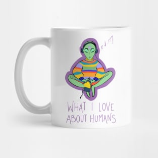 What I Love About Humans Conspiracy Extraterrestrial Alien Mug